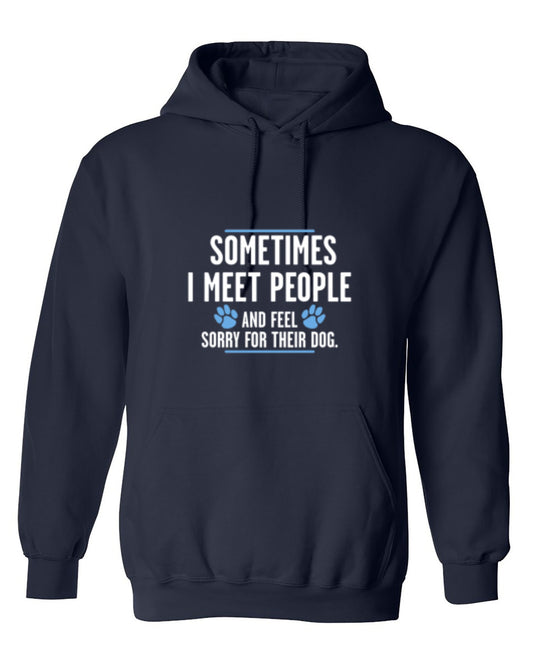 Funny T-Shirts design "Sometimes I Meet People And Feel Sorry For Their Dog - Hoodie"