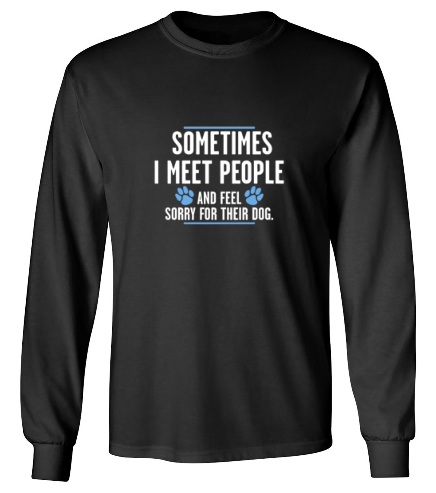 Funny T-Shirts design "Sometimes I Meet People And Feel Sorry For Their Dog"