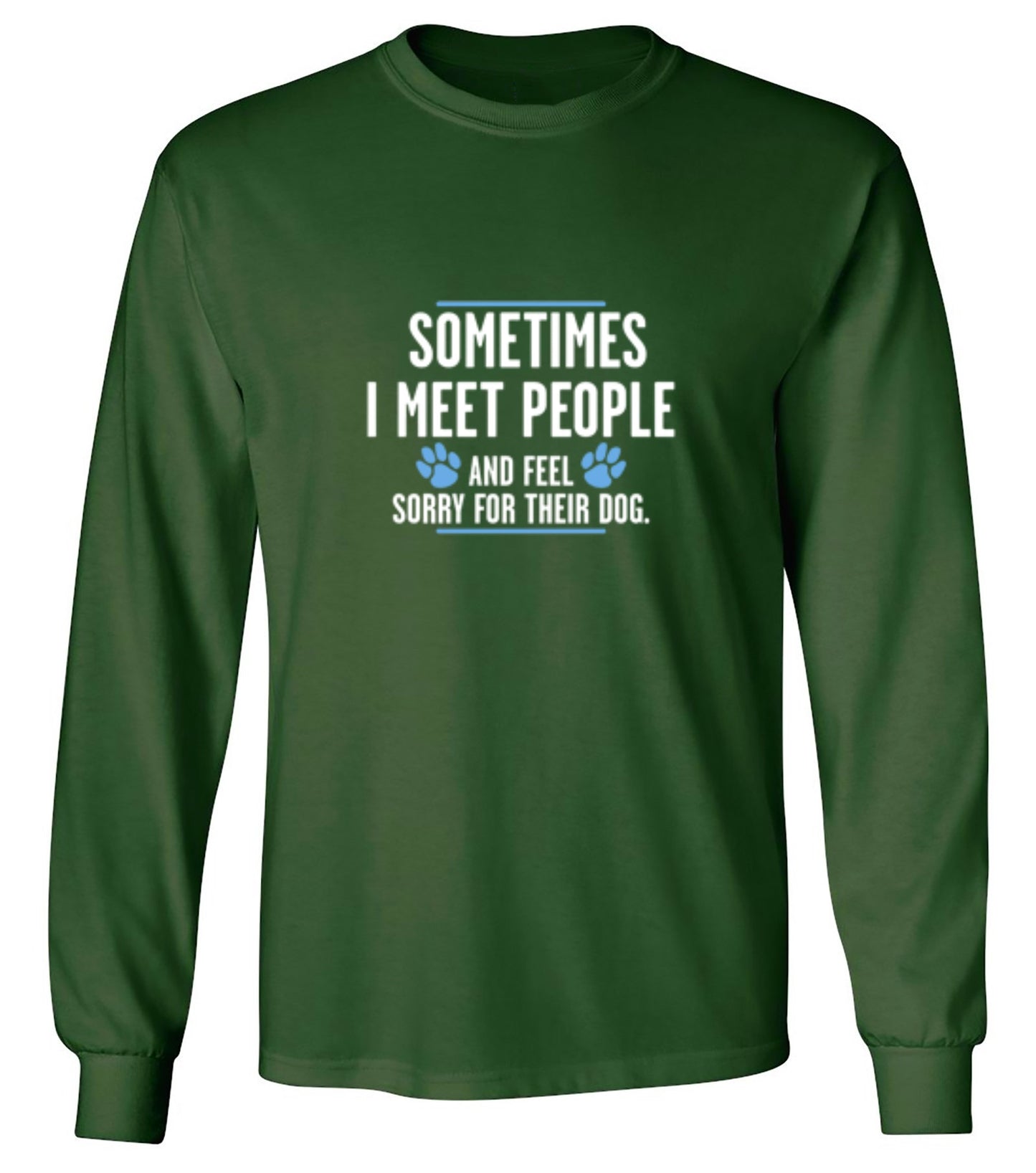 Funny T-Shirts design "Sometimes I Meet People And Feel Sorry For Their Dog"