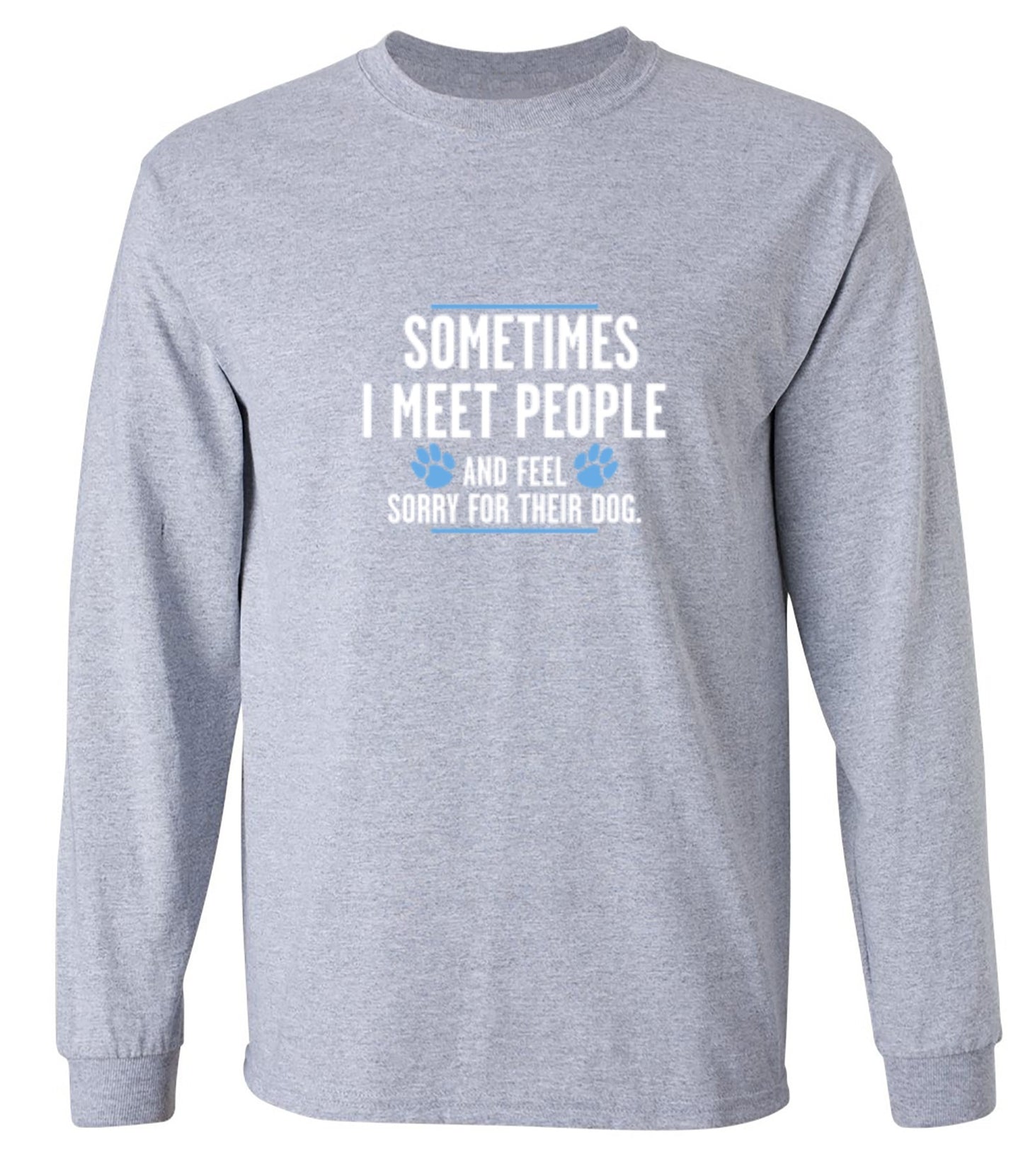 Funny T-Shirts design "Sometimes I Meet People And Feel Sorry For Their Dog"