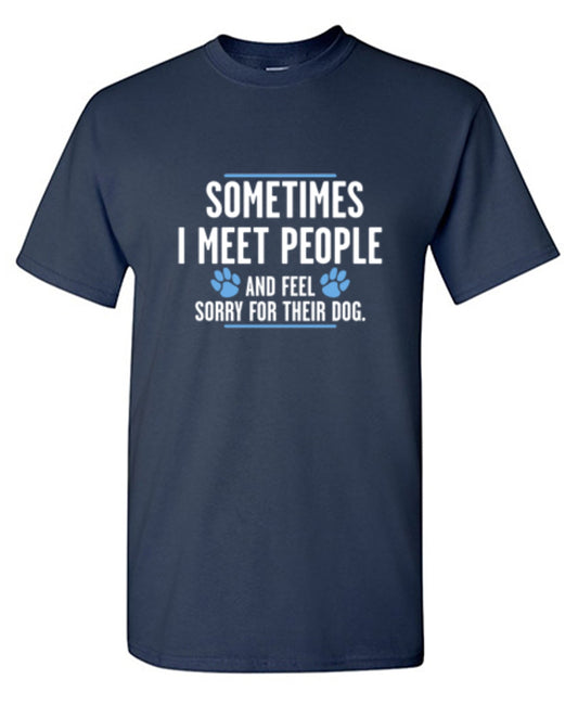 Funny T-Shirts design "Sometimes I Meet People And Feel Sorry For Their Dog - Youth"