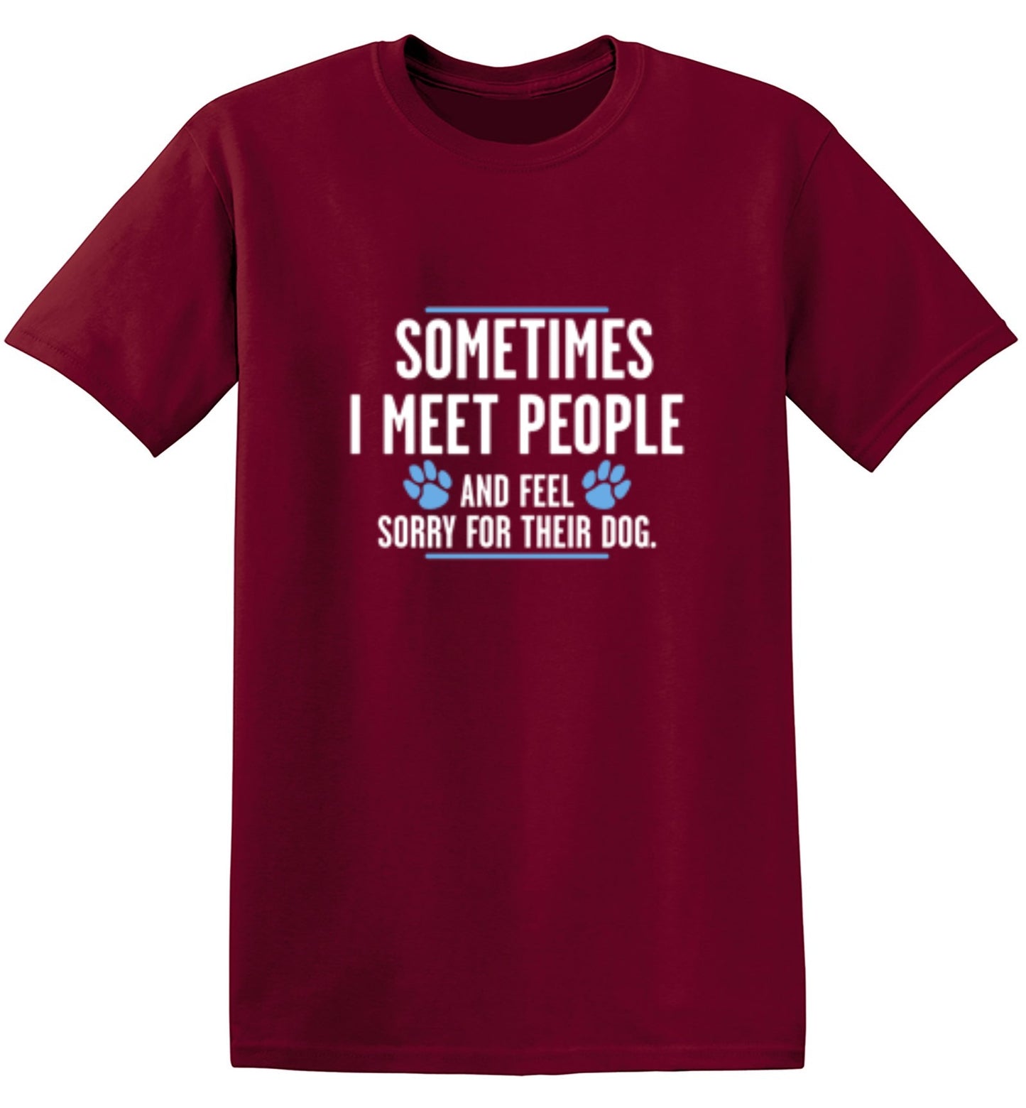 Funny T-Shirts design "Sometimes I Meet People And Feel Sorry For Their Dog"