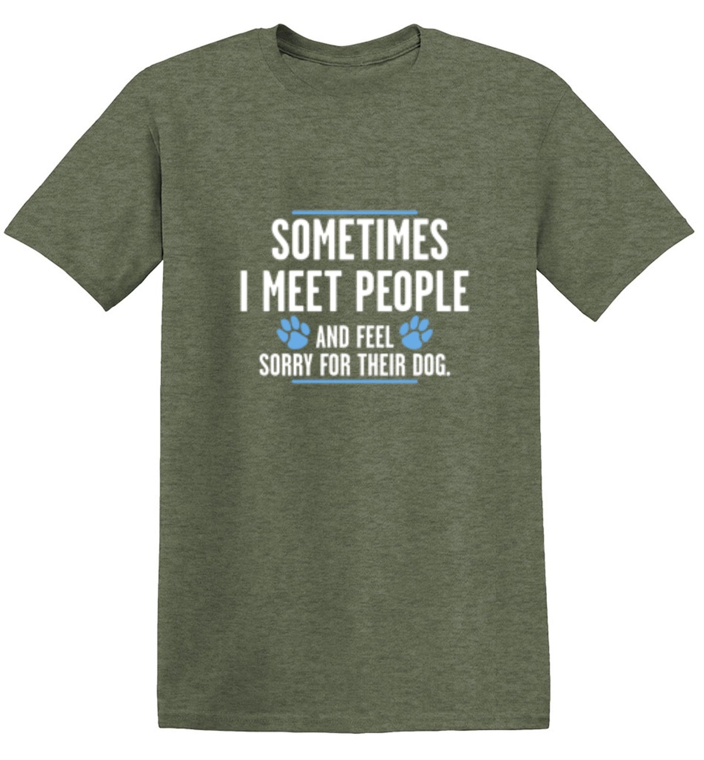 Funny T-Shirts design "Sometimes I Meet People And Feel Sorry For Their Dog"