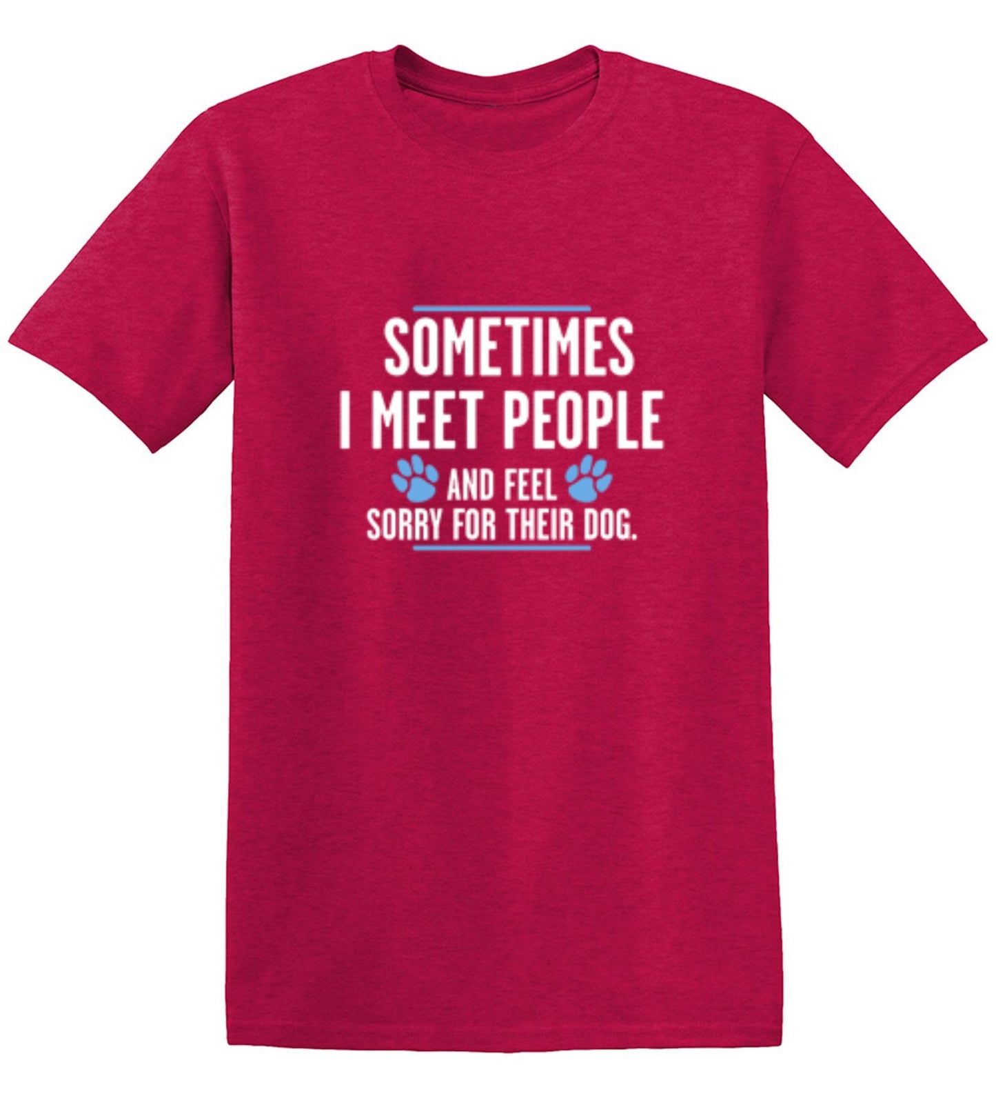 Funny T-Shirts design "Sometimes I Meet People And Feel Sorry For Their Dog"
