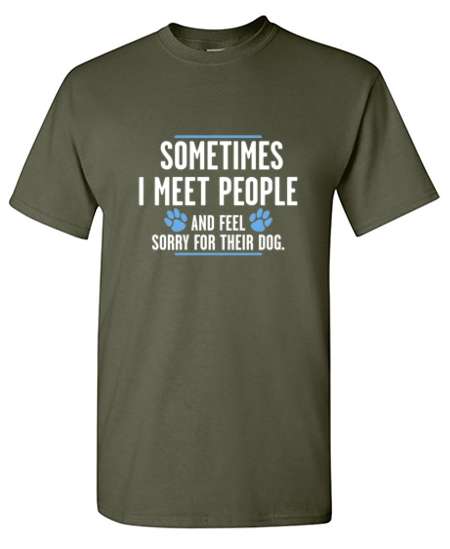 Funny T-Shirts design "Sometimes I Meet People And Feel Sorry For Their Dog"
