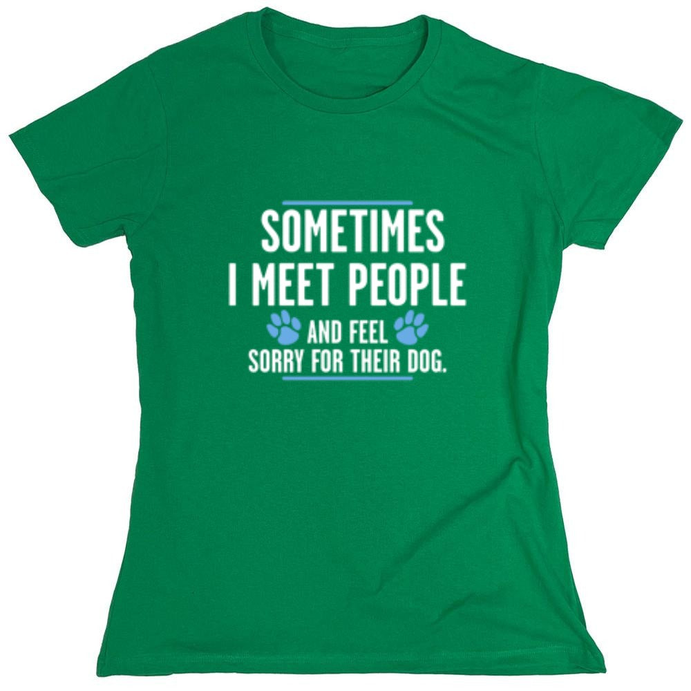 Funny T-Shirts design "Sometimes I Meet People And Feel Sorry For Their Dog - Womens"