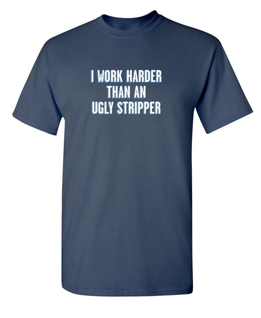 Funny T-Shirts design "I Work Harder Than An Ugly Stripper"