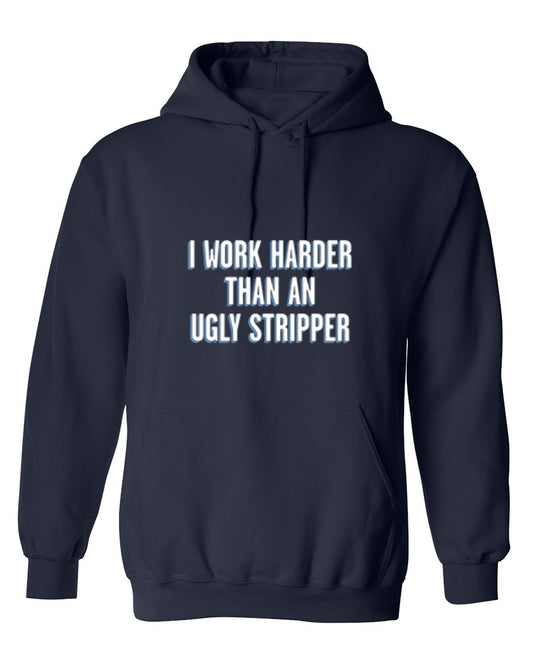 Funny T-Shirts design "I Work Harder Than An Ugly Stripper - Hoodie"