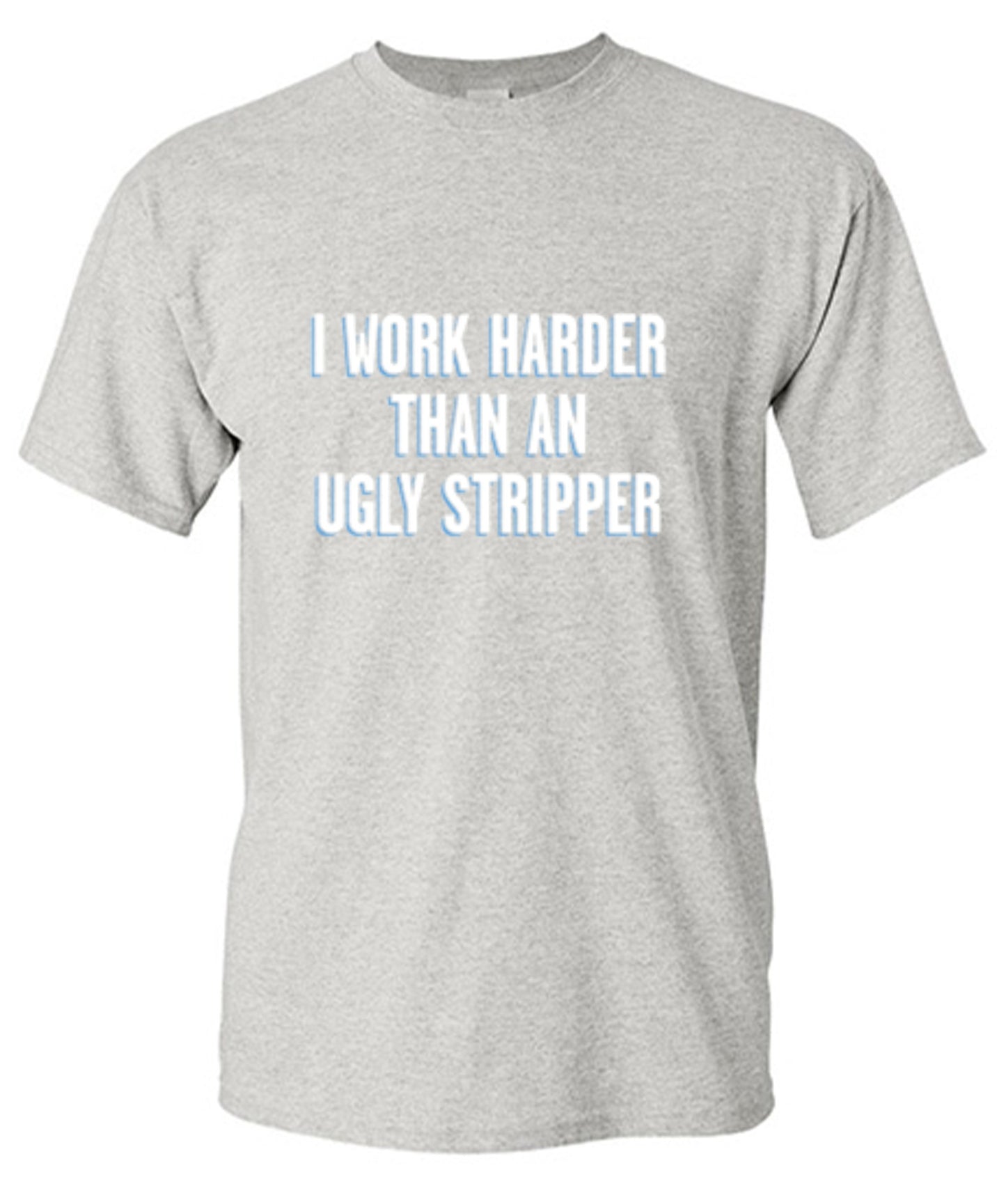 Funny T-Shirts design "I Work Harder Than An Ugly Stripper"