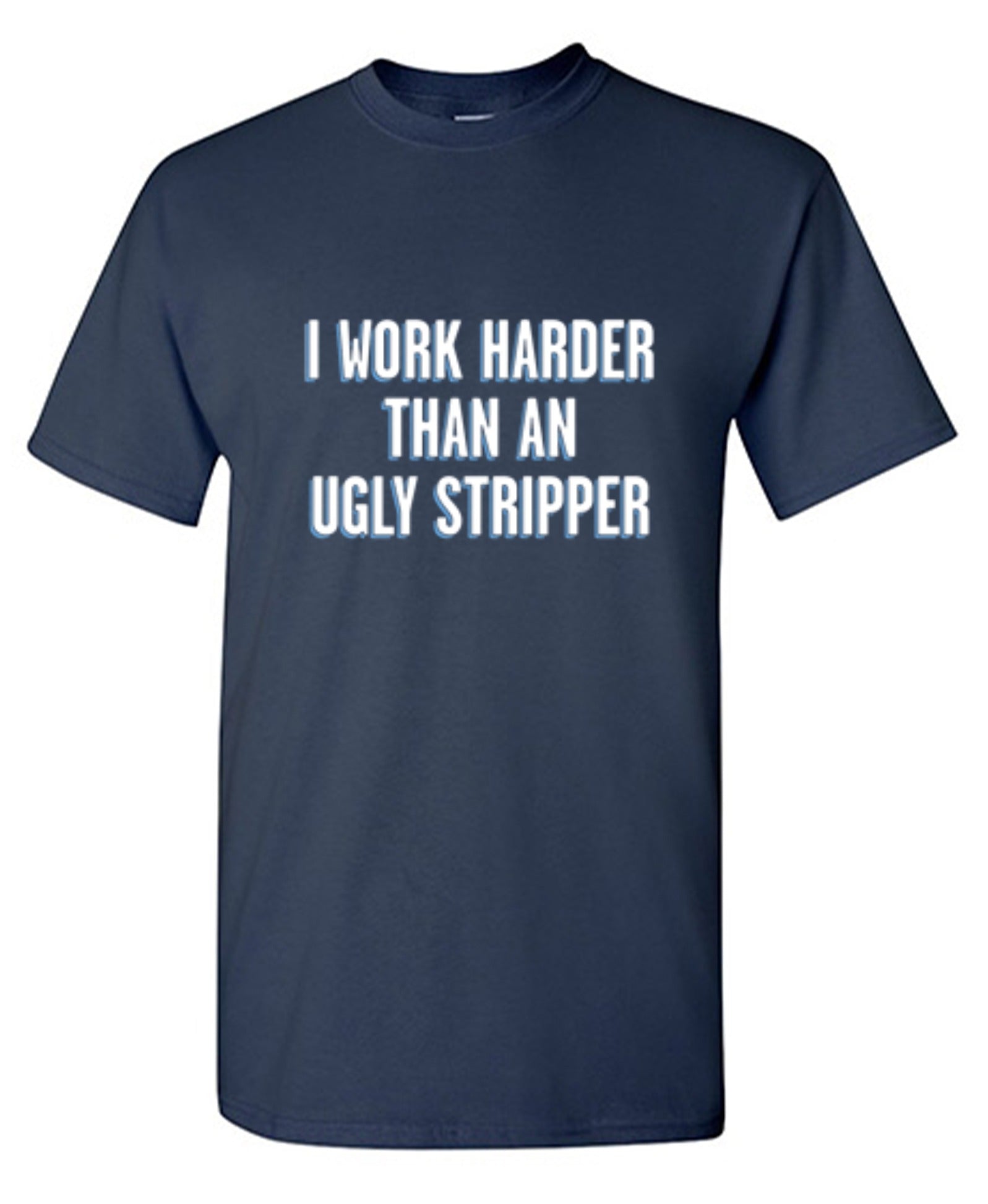 Funny T-Shirts design "I Work Harder Than An Ugly Stripper"