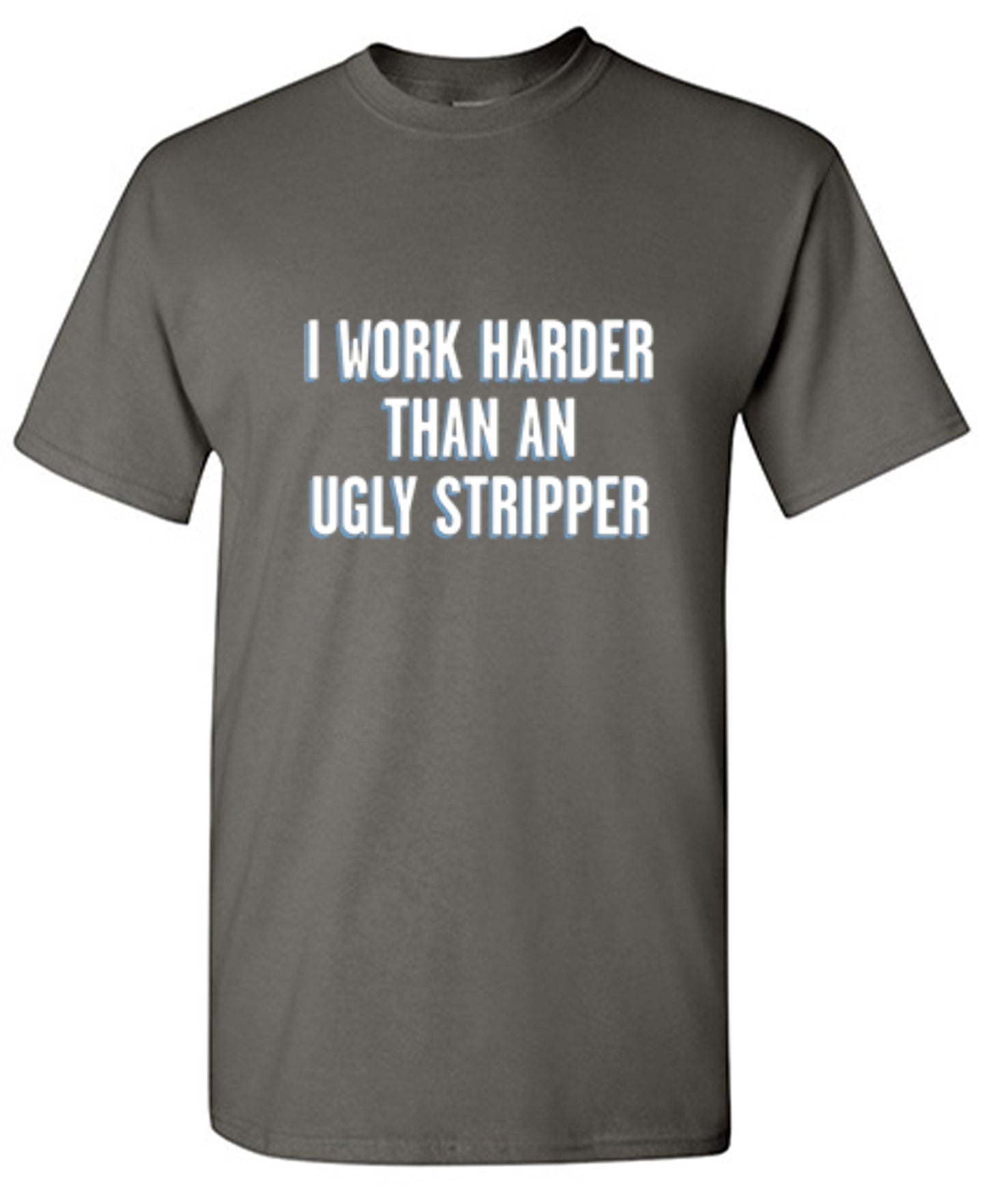 Funny T-Shirts design "I Work Harder Than An Ugly Stripper"