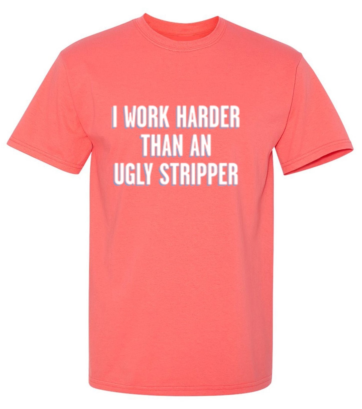 Funny T-Shirts design "I Work Harder Than An Ugly Stripper"