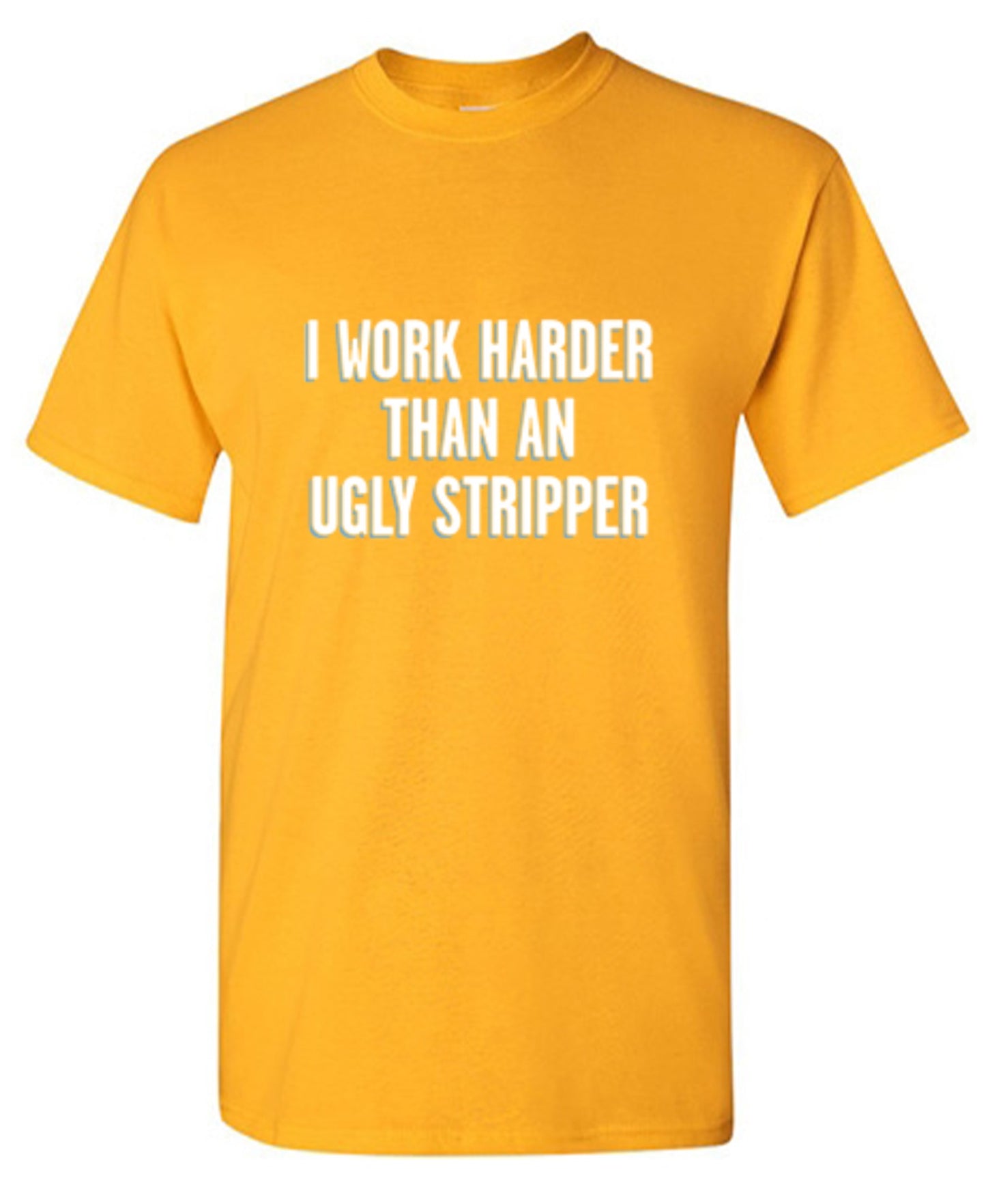 Funny T-Shirts design "I Work Harder Than An Ugly Stripper"