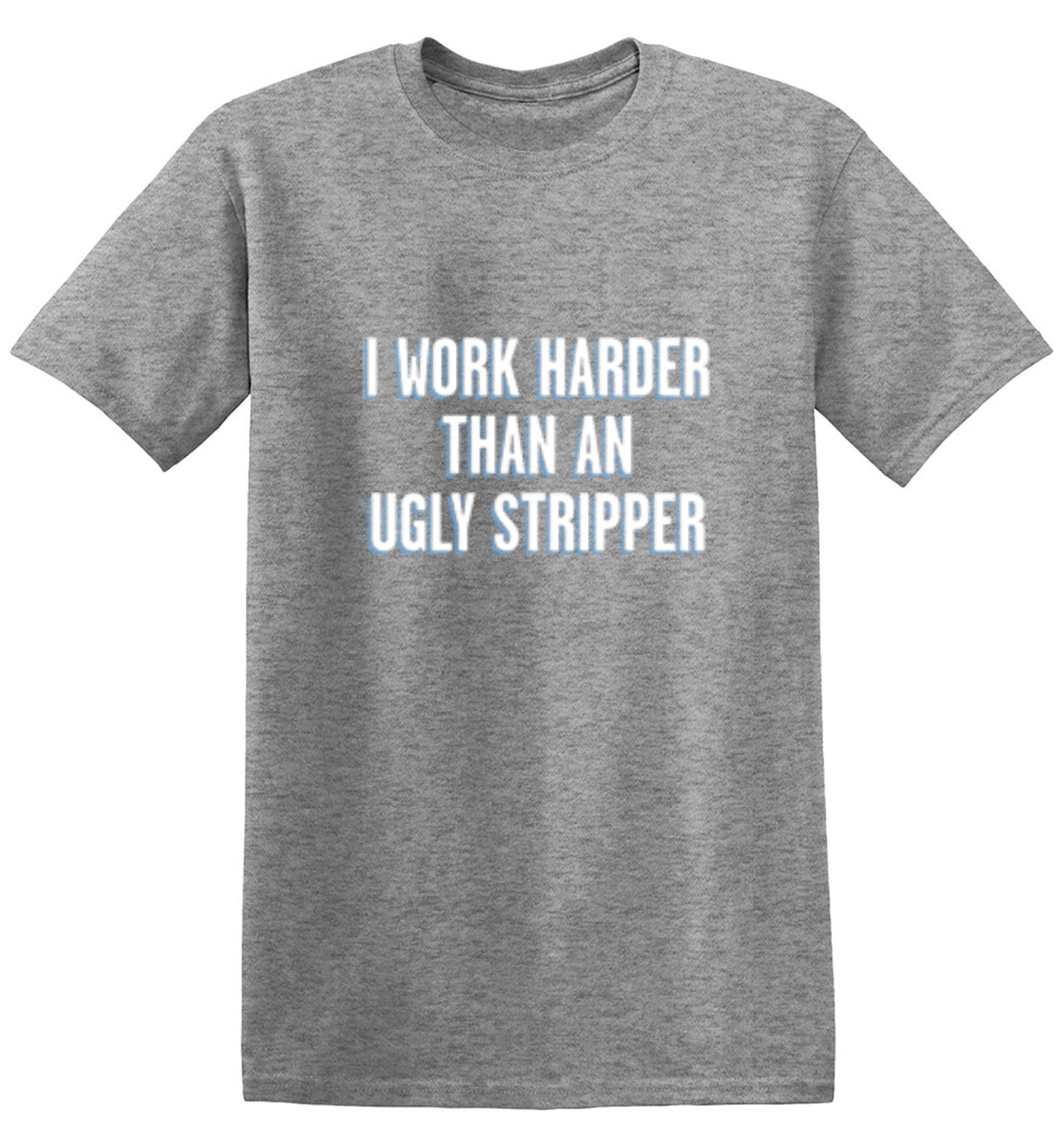 Funny T-Shirts design "I Work Harder Than An Ugly Stripper"