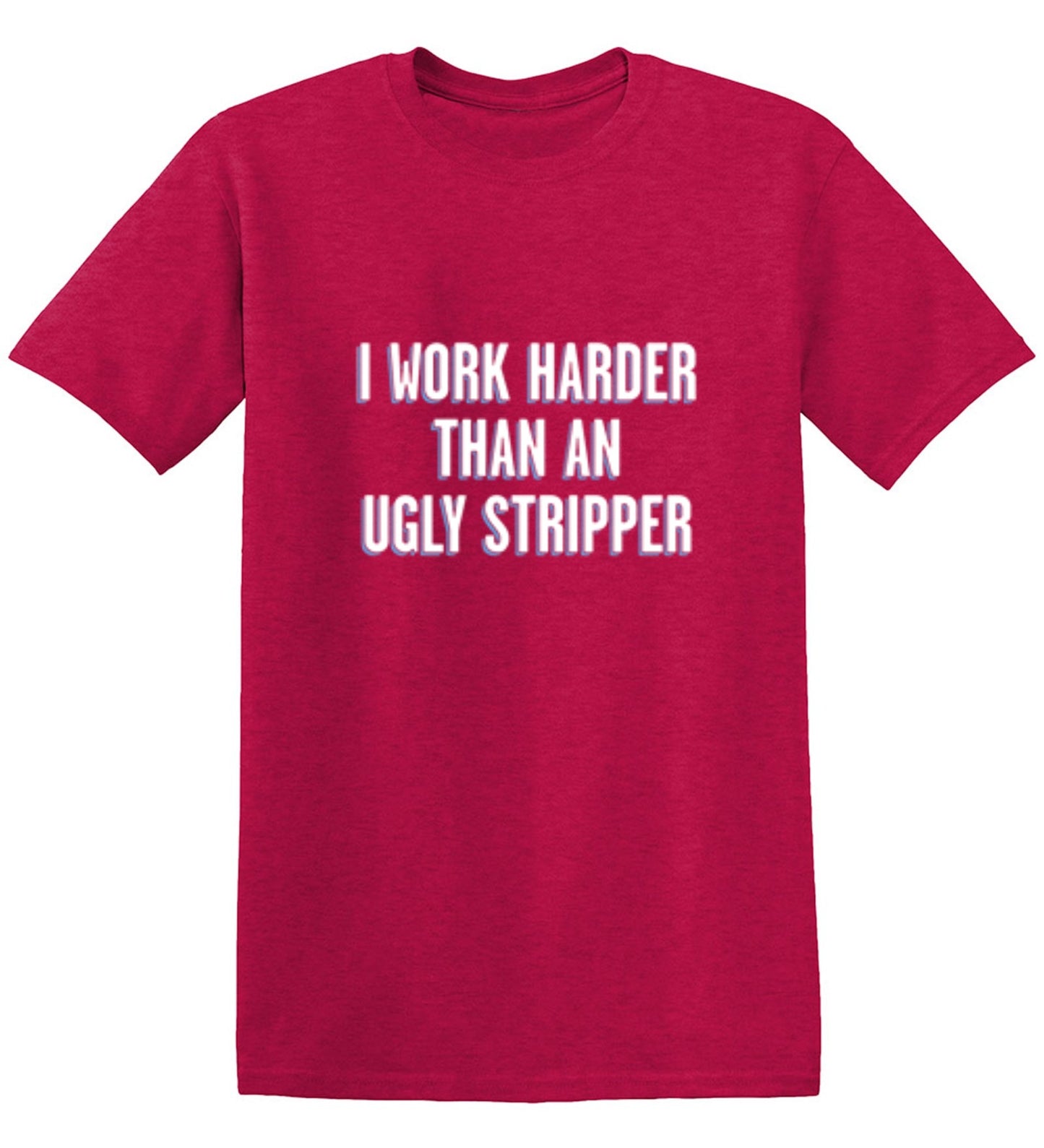 Funny T-Shirts design "I Work Harder Than An Ugly Stripper"