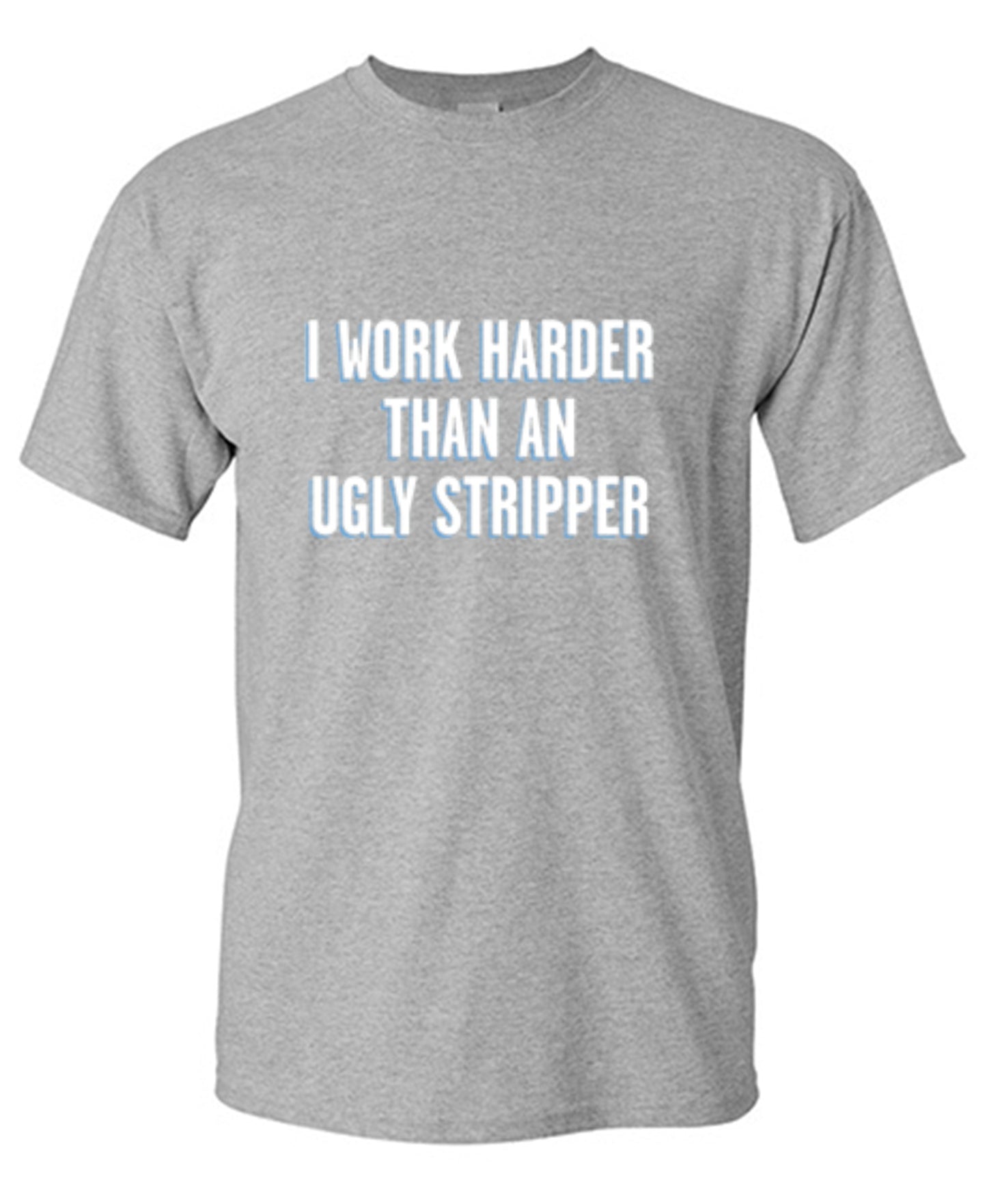 Funny T-Shirts design "I Work Harder Than An Ugly Stripper"