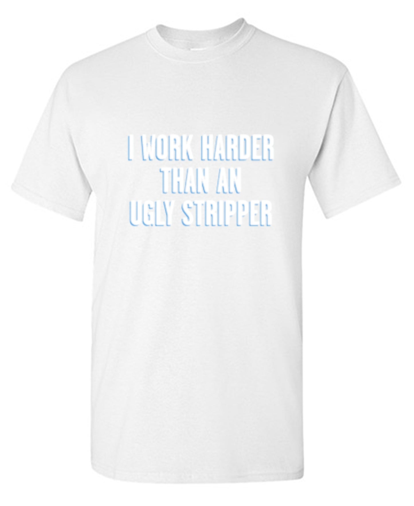 Funny T-Shirts design "I Work Harder Than An Ugly Stripper"