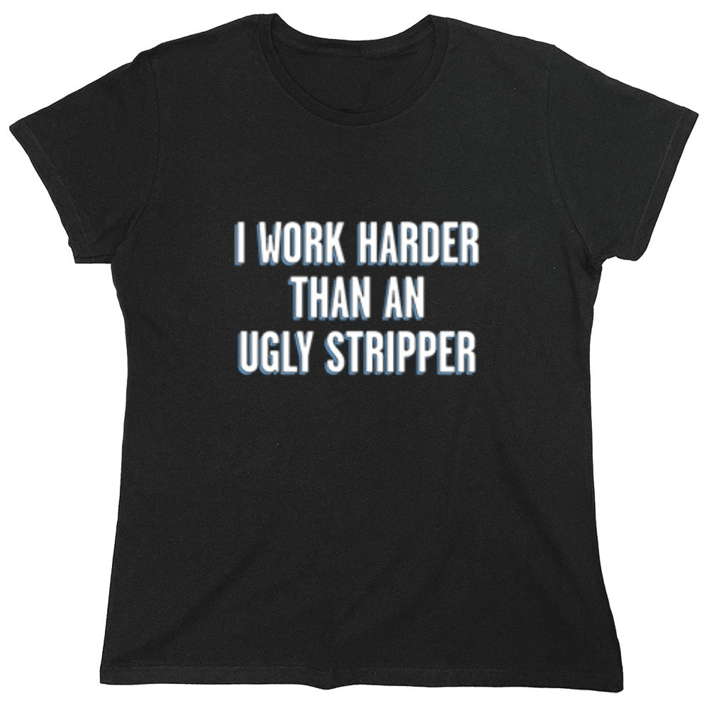 Funny T-Shirts design "I Work Harder Than An Ugly Stripper"