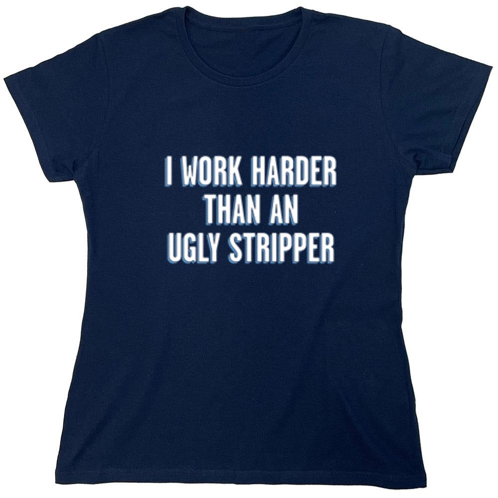 Funny T-Shirts design "I Work Harder Than An Ugly Stripper"