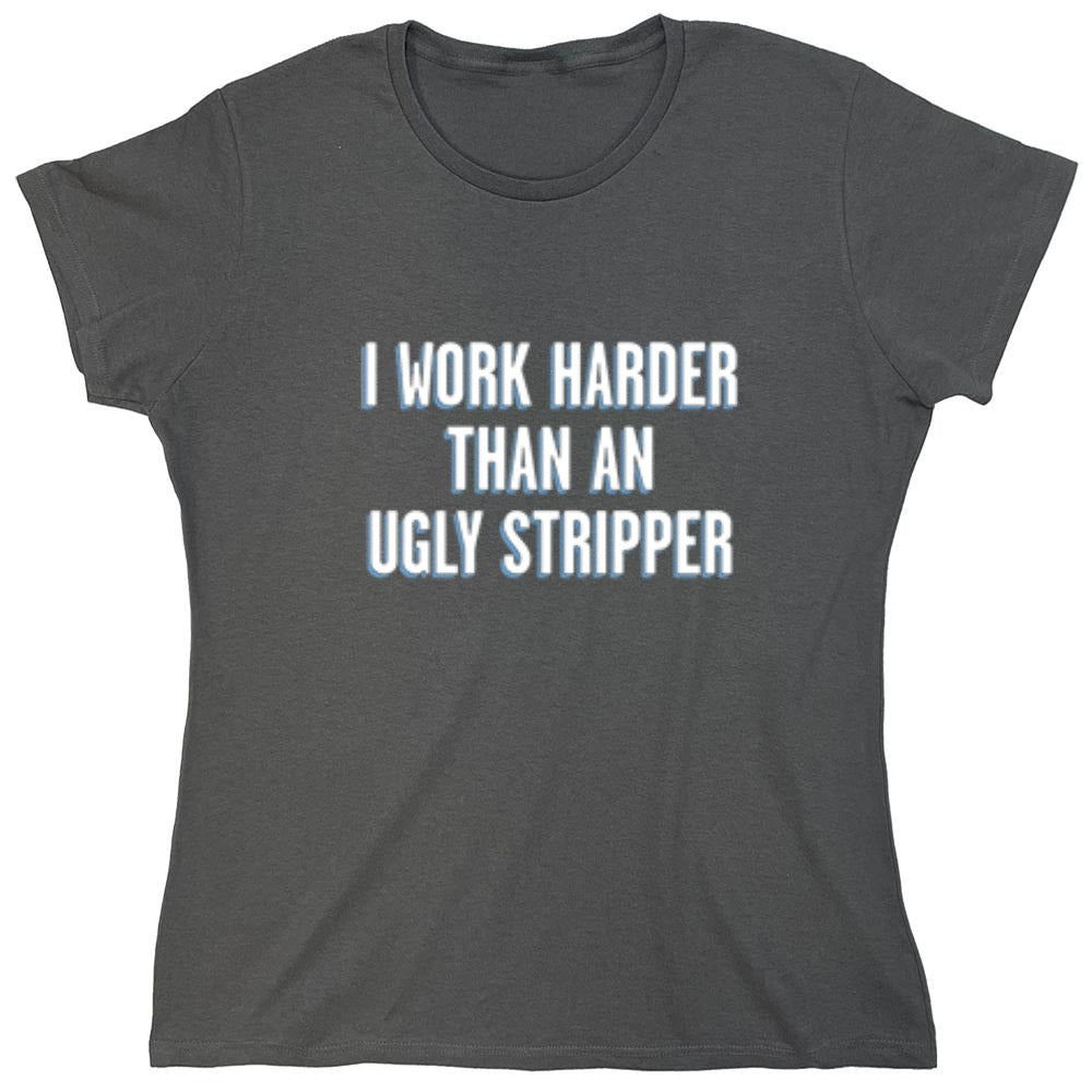 Funny T-Shirts design "I Work Harder Than An Ugly Stripper"