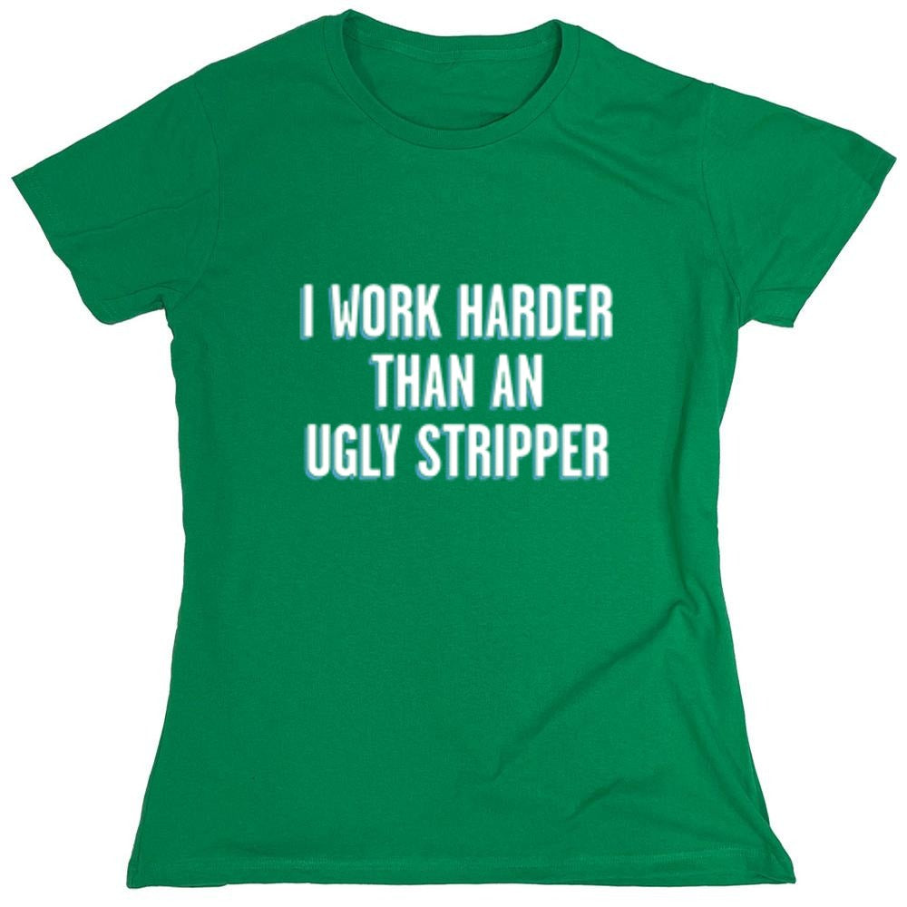 Funny T-Shirts design "I Work Harder Than An Ugly Stripper"