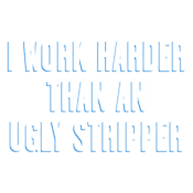 Funny T-Shirts design "I Work Harder Than An Ugly Stripper"