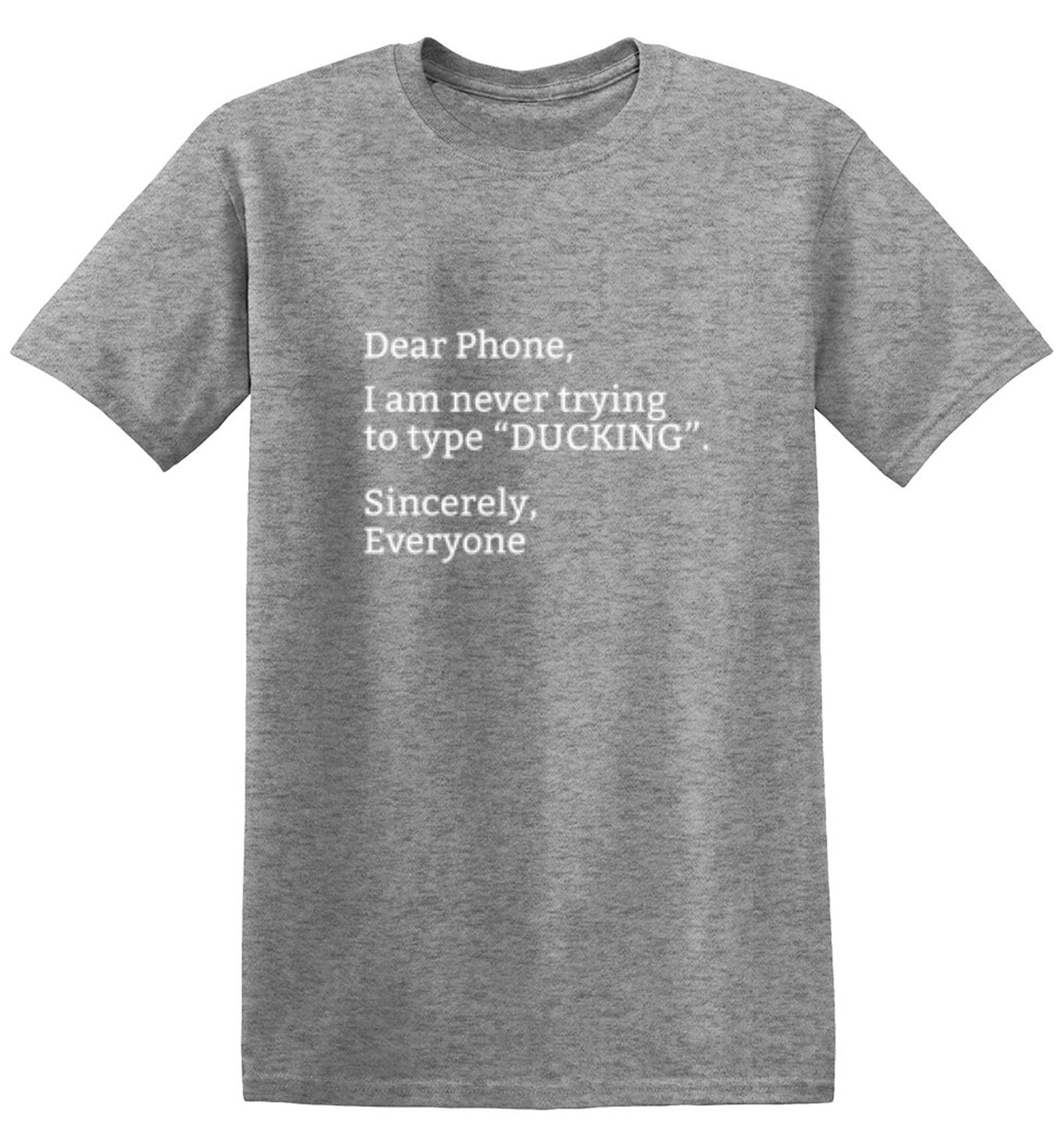 Funny T-Shirts design "Dear Phone I Am Never Trying To Type Ducking Sincerly Everyone"