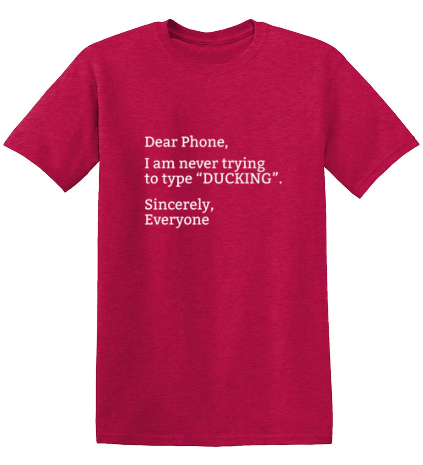 Funny T-Shirts design "Dear Phone I Am Never Trying To Type Ducking Sincerly Everyone"