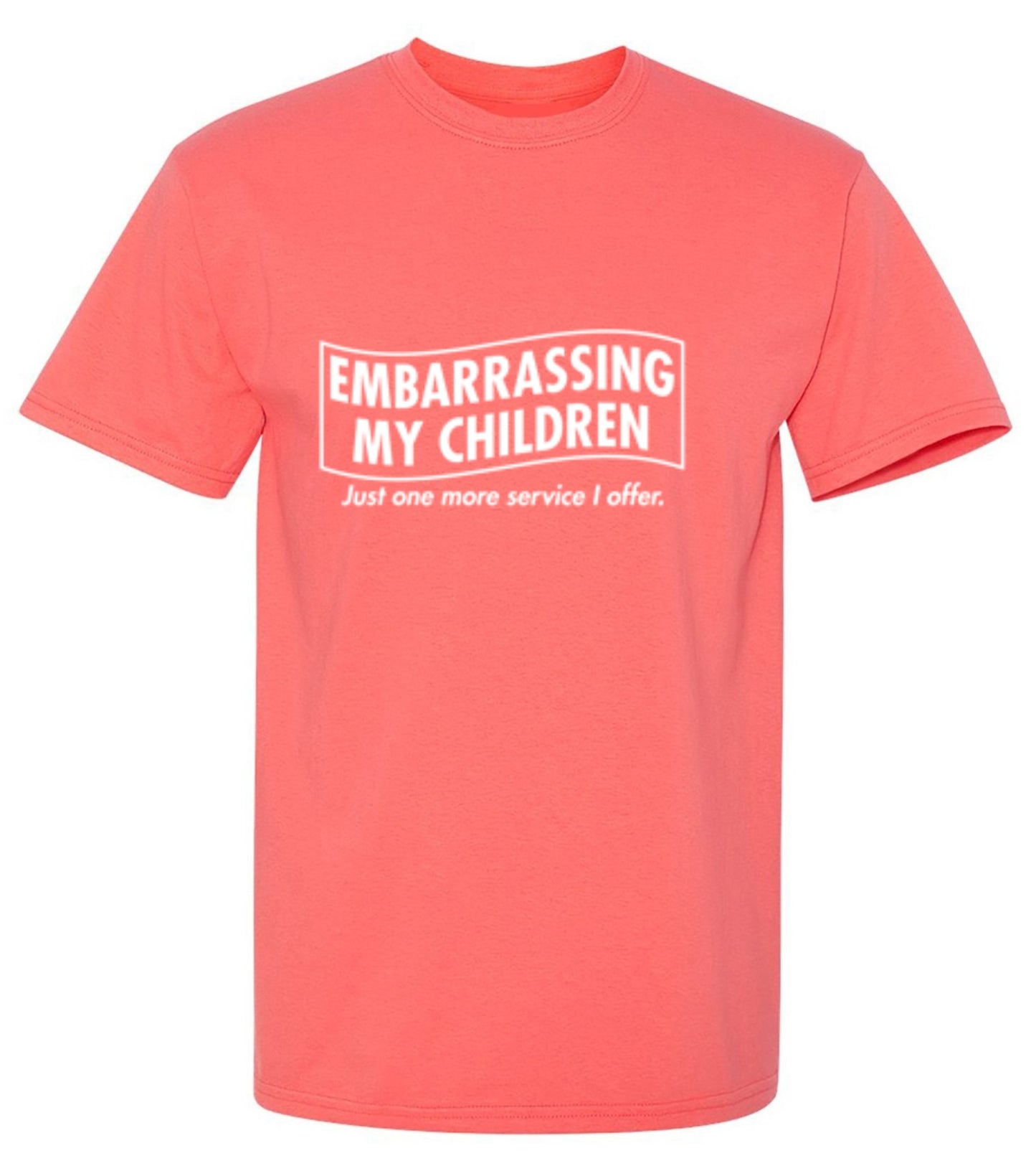 Funny T-Shirts design "Embarrassing My Children - Just One More Service I Offer. T-Shirt"