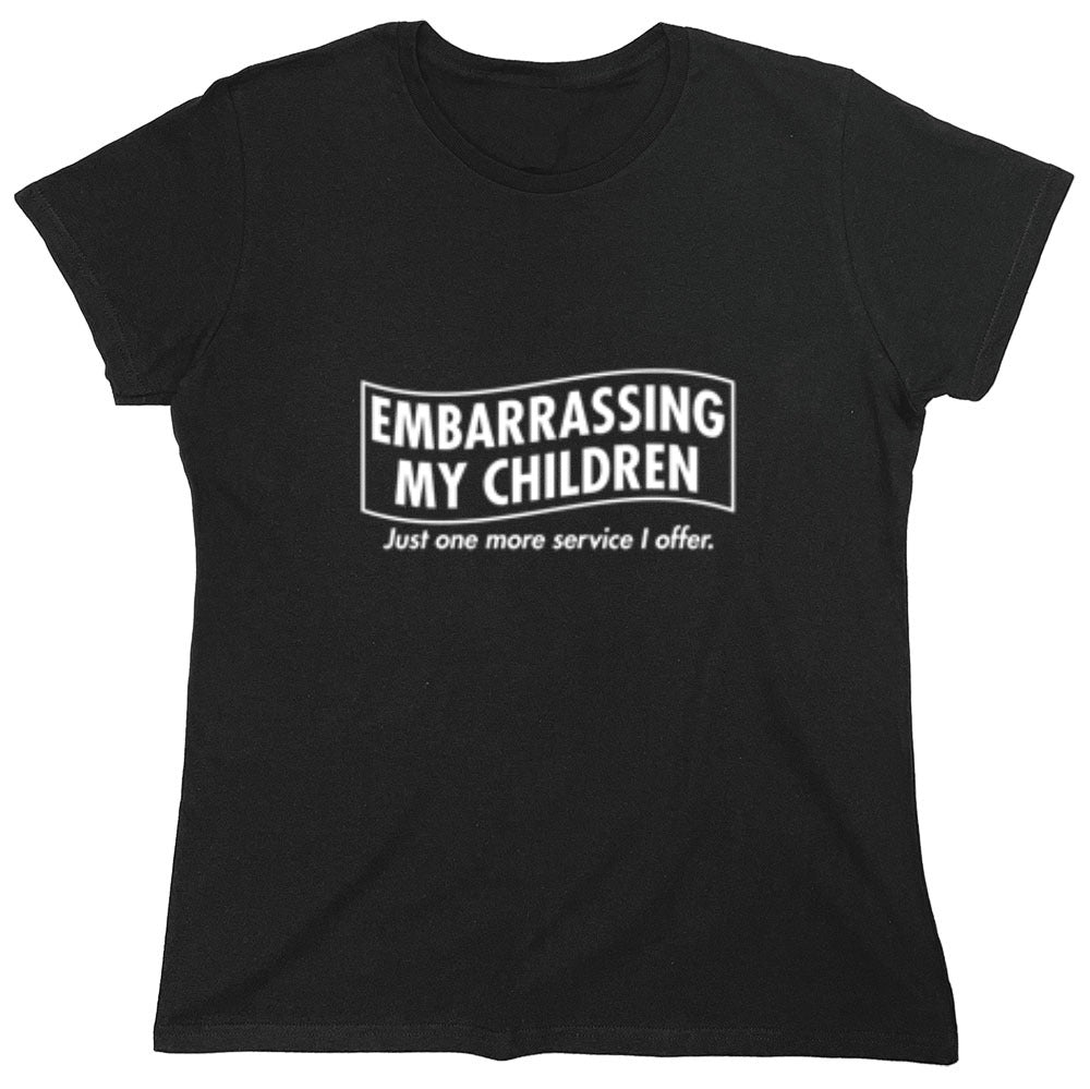 Funny T-Shirts design "Embarrassing My Children - Just One More Service I Offer. T-Shirt"