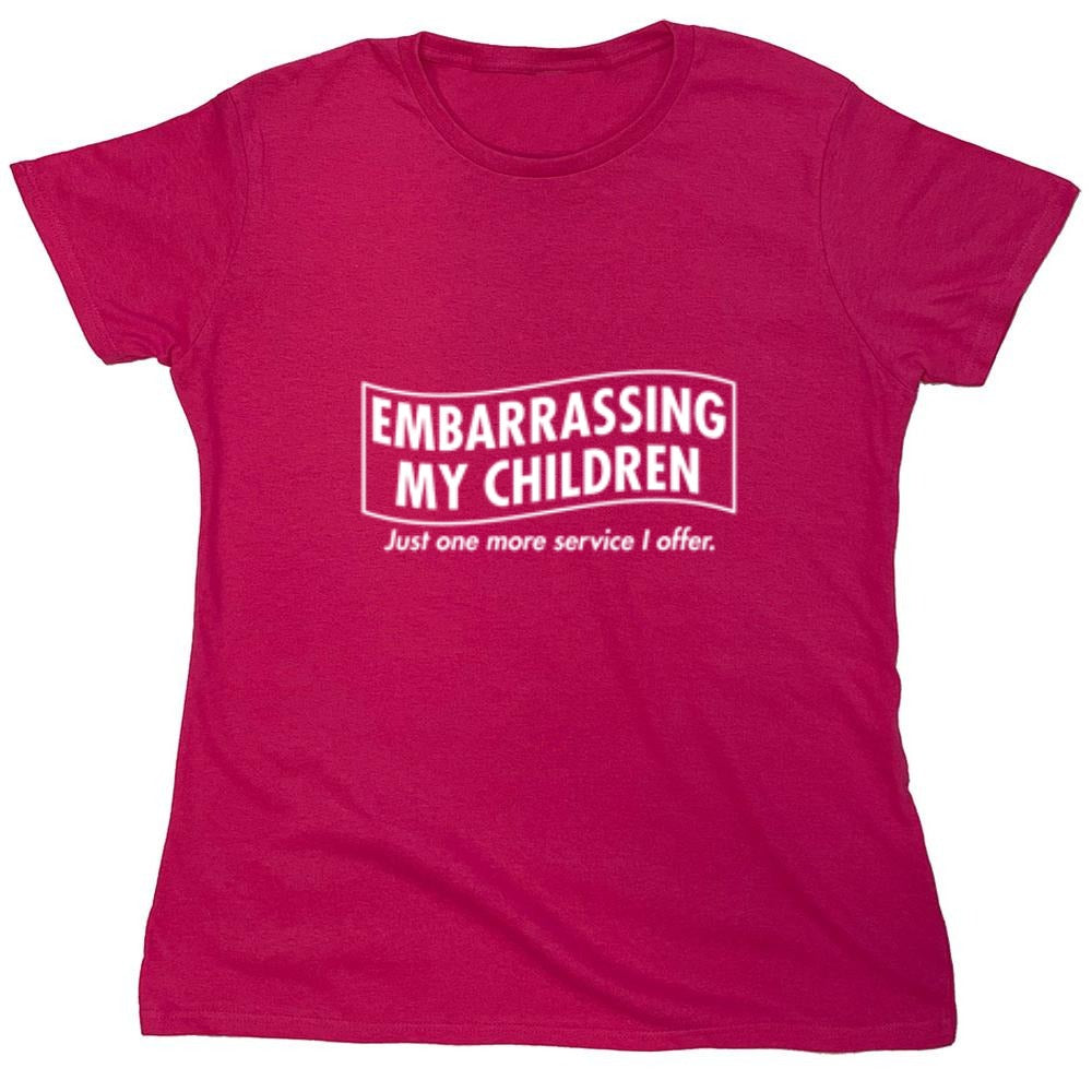 Funny T-Shirts design "Embarrassing My Children - Just One More Service I Offer. T-Shirt"
