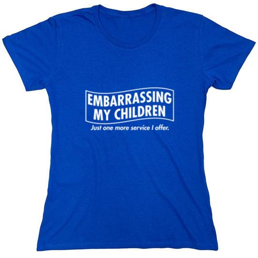 Funny T-Shirts design "Embarrassing My Children - Just One More Service I Offer. T-Shirt - Womens"