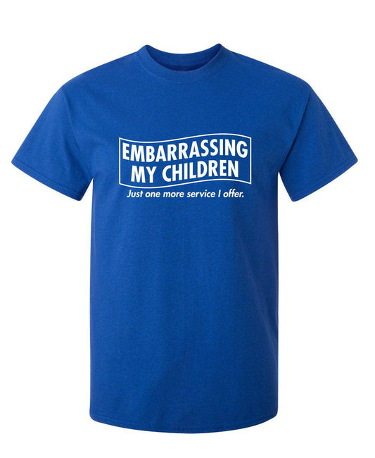Funny T-Shirts design "Embarrassing My Children - Just One More Service I Offer. T-Shirt"