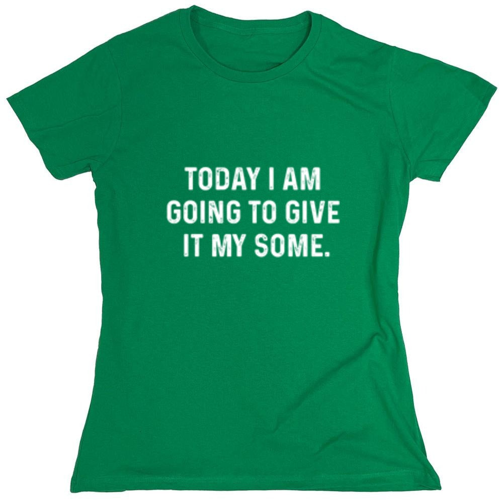 Funny T-Shirts design "Today I Am Going To Give It My Some - Womens"
