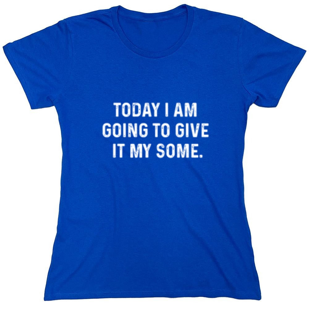 Funny T-Shirts design "Today I Am Going To Give It My Some - Womens"