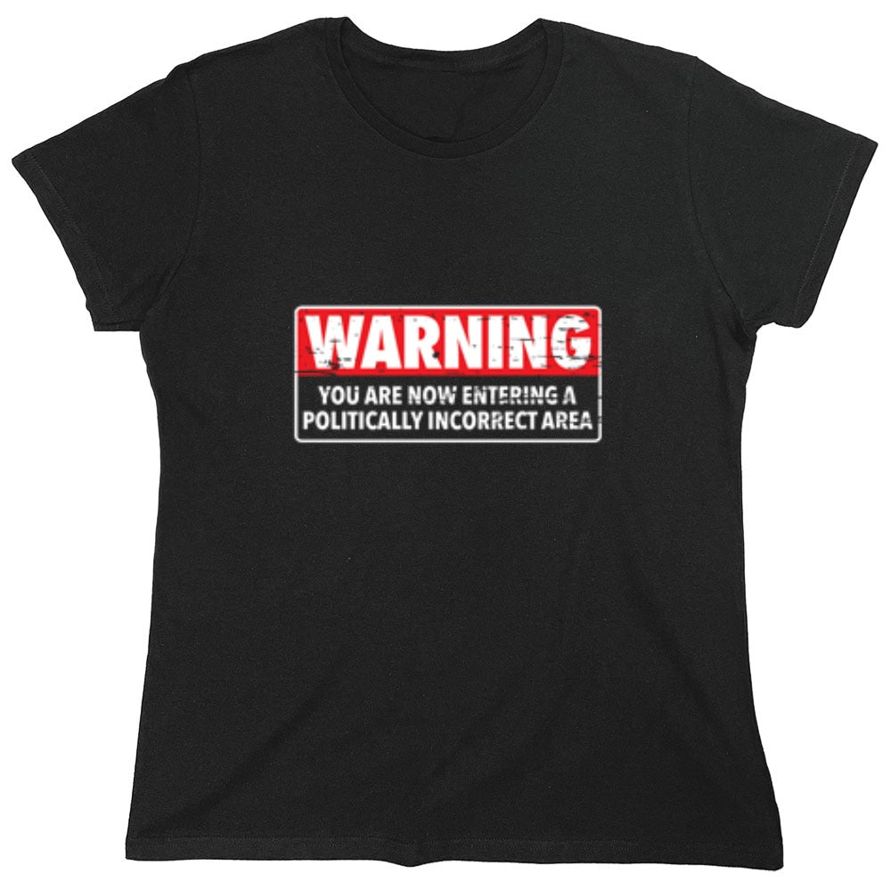 Funny T-Shirts design "Warning You Are Now Entering A Politically Incorrect Area - Womens"