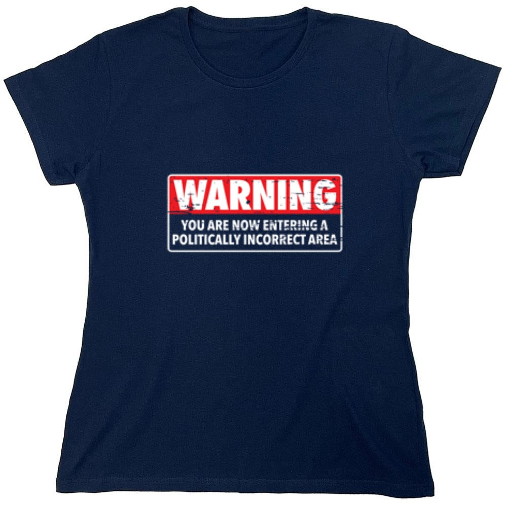 Funny T-Shirts design "Warning You Are Now Entering A Politically Incorrect Area - Womens"