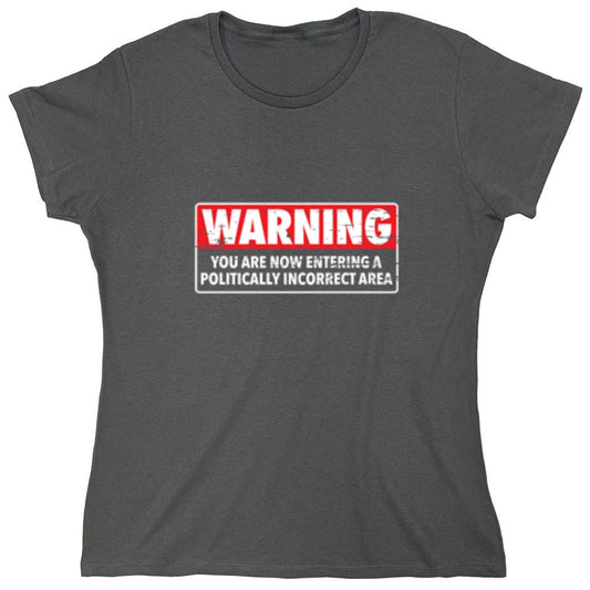 Funny T-Shirts design "Warning You Are Now Entering A Politically Incorrect Area - Womens"