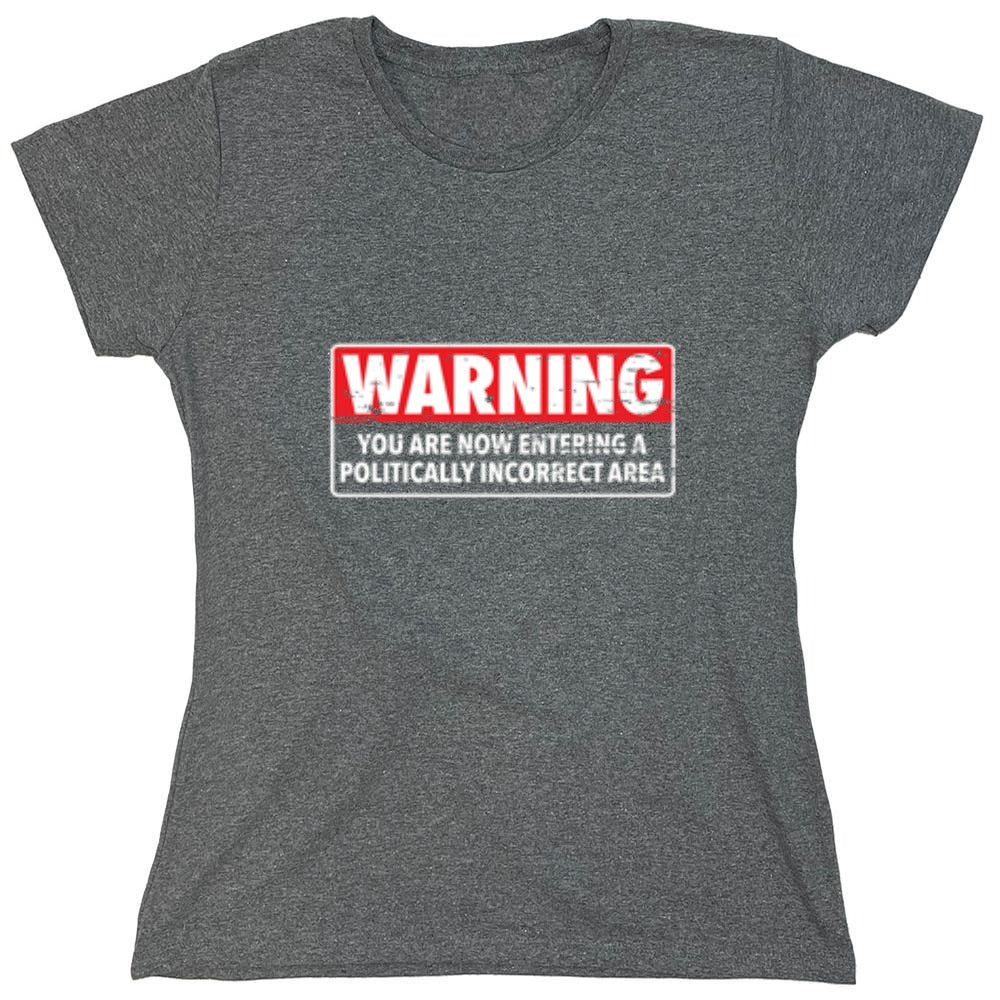 Funny T-Shirts design "Warning You Are Now Entering A Politically Incorrect Area - Womens"
