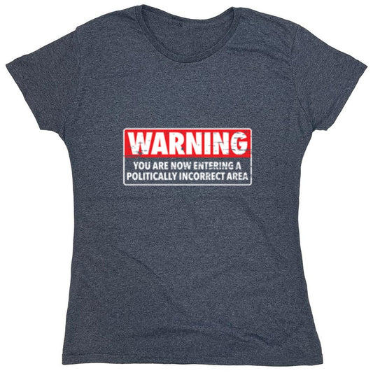 Funny T-Shirts design "Warning You Are Now Entering A Politically Incorrect Area - Womens"
