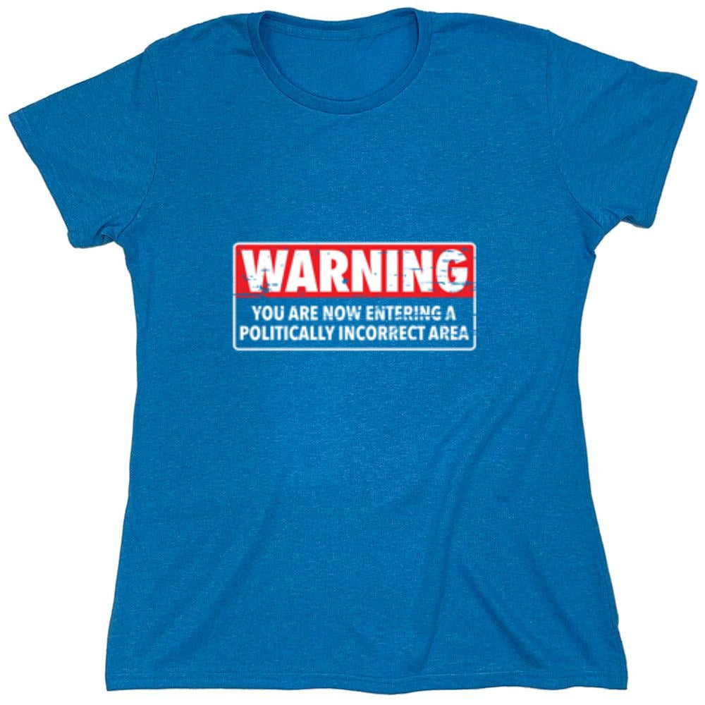 Funny T-Shirts design "Warning You Are Now Entering A Politically Incorrect Area - Womens"