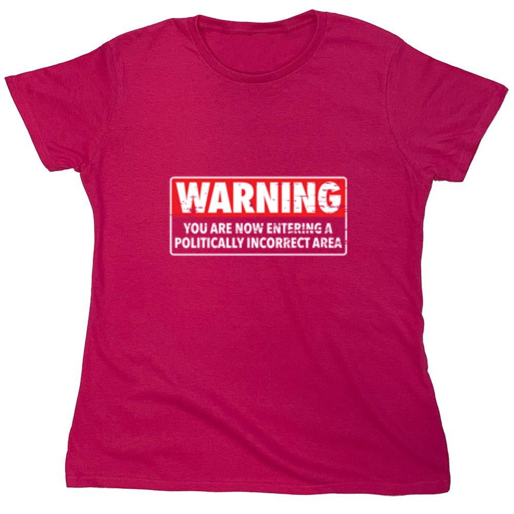 Funny T-Shirts design "Warning You Are Now Entering A Politically Incorrect Area - Womens"