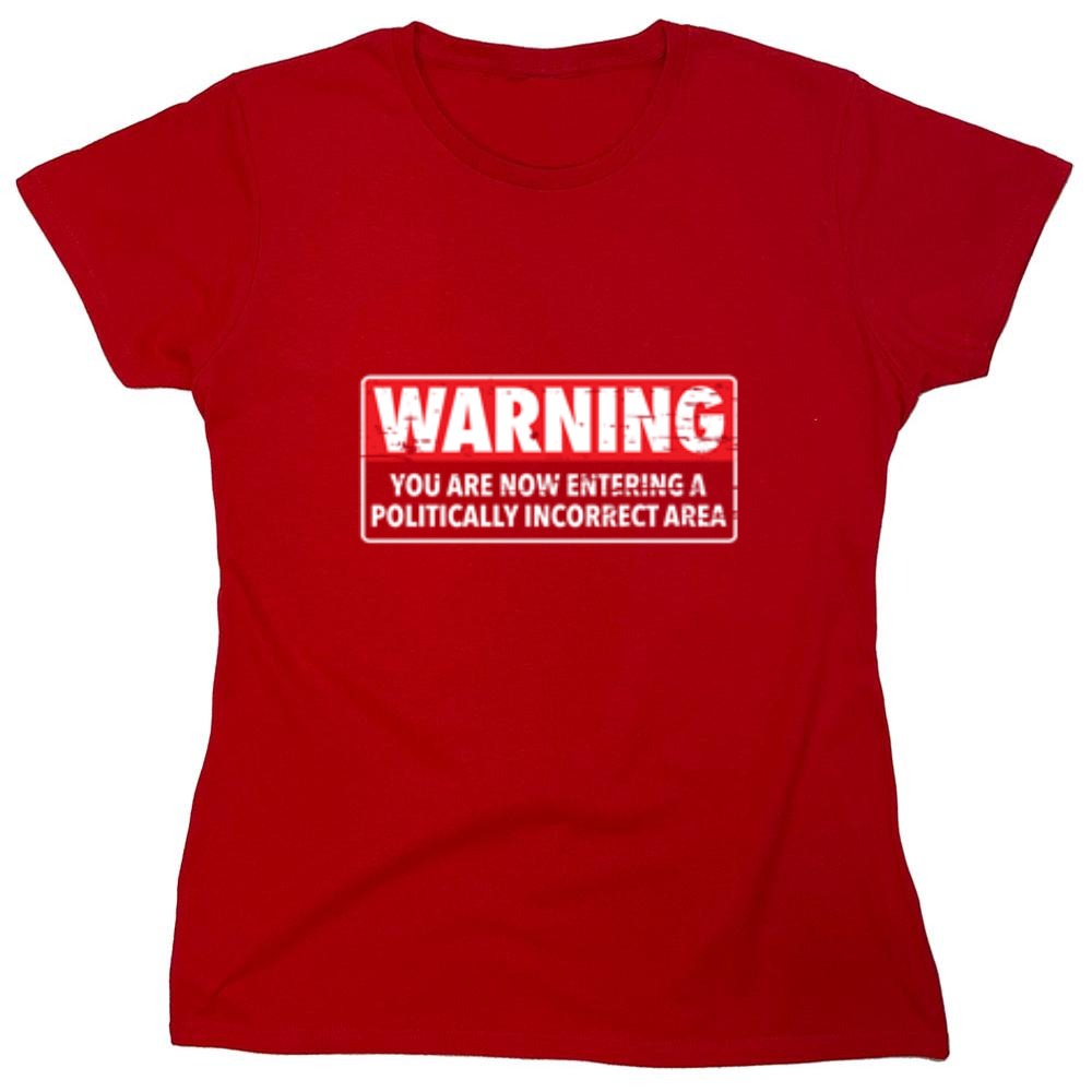 Funny T-Shirts design "Warning You Are Now Entering A Politically Incorrect Area - Womens"