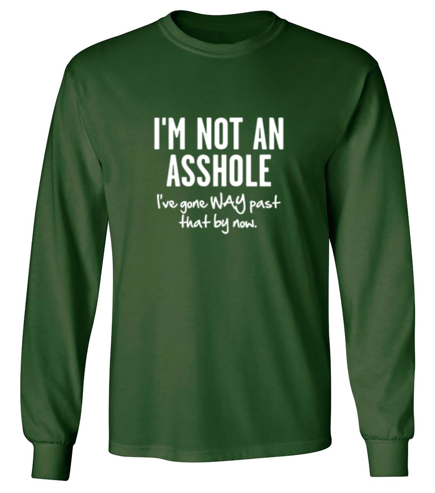 Funny T-Shirts design "I'm Not An Asshole I've Gone Way Past That By Now - Long Sleeve"