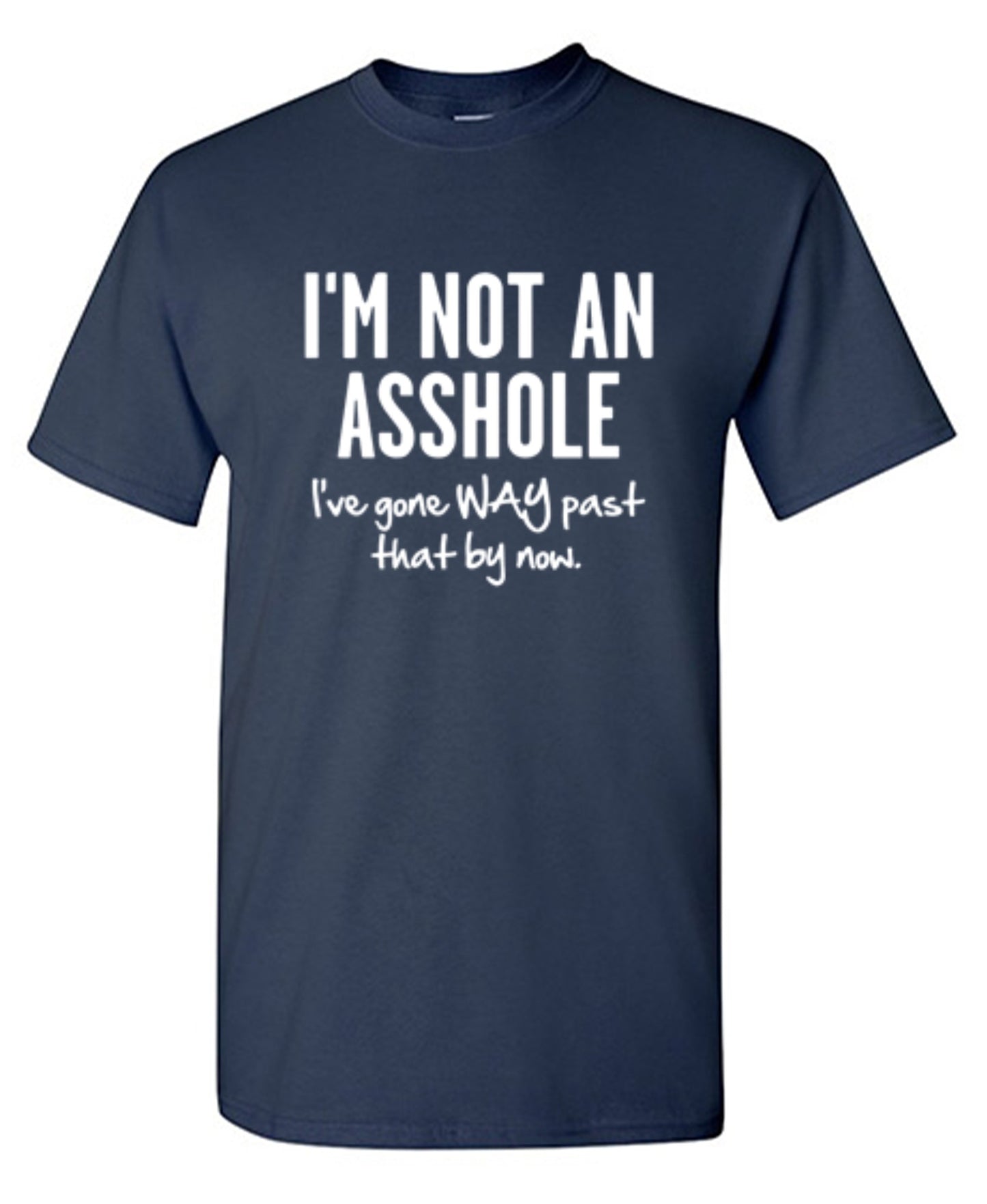 Funny T-Shirts design "I'm Not An Asshole I've Gone Way Past That By Now"