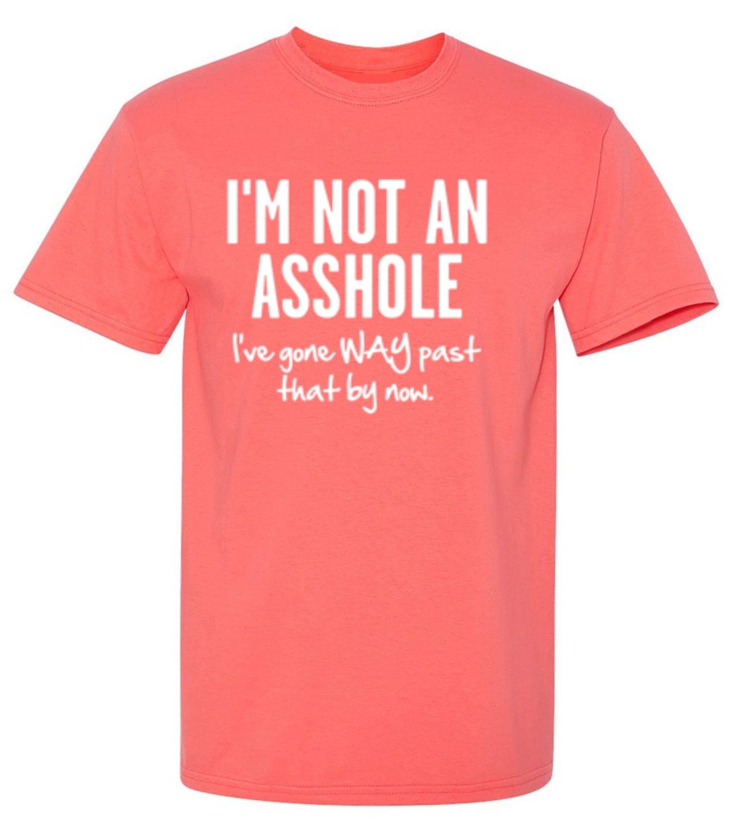 Funny T-Shirts design "I'm Not An Asshole I've Gone Way Past That By Now"