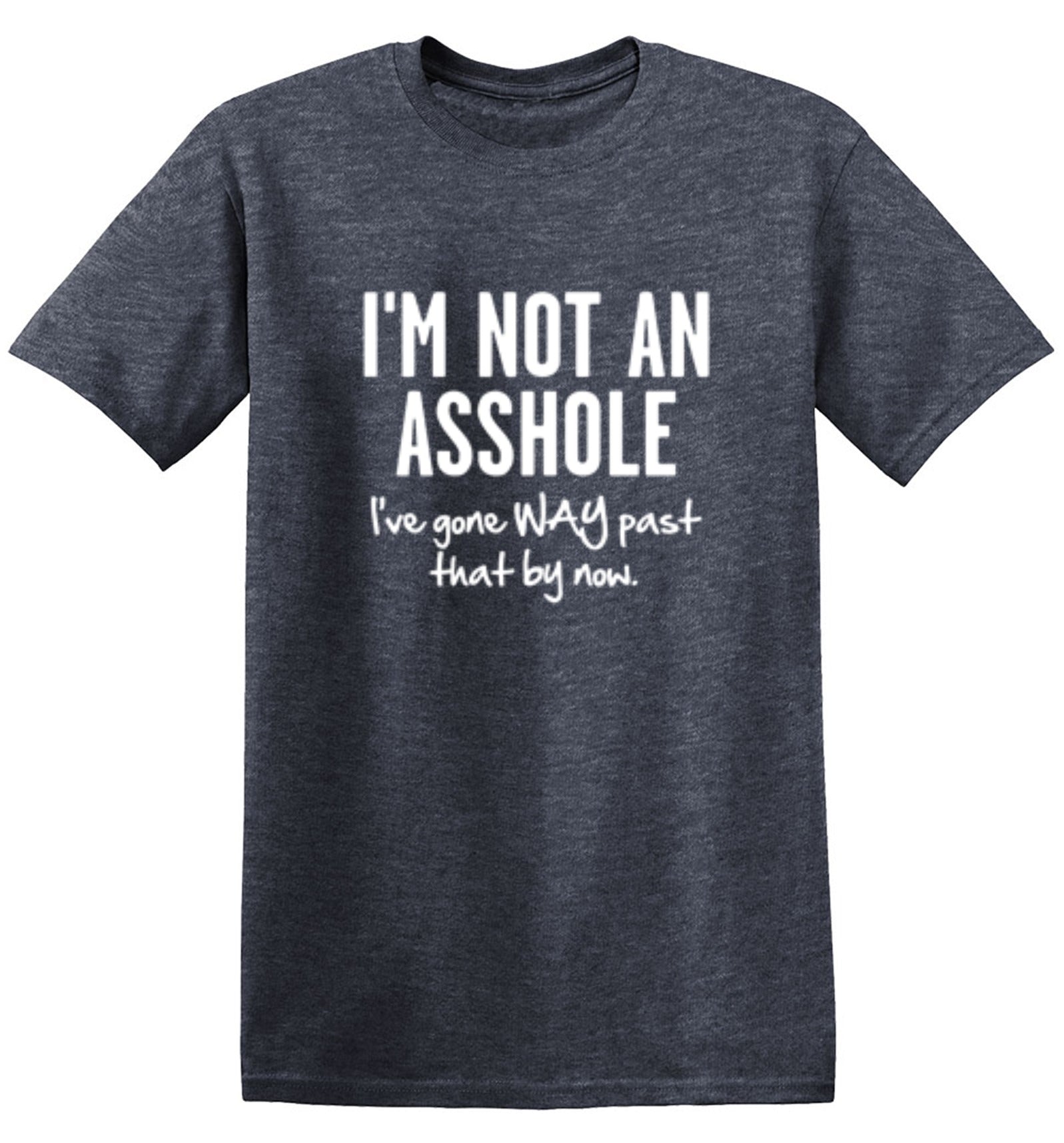 Funny T-Shirts design "I'm Not An Asshole I've Gone Way Past That By Now"