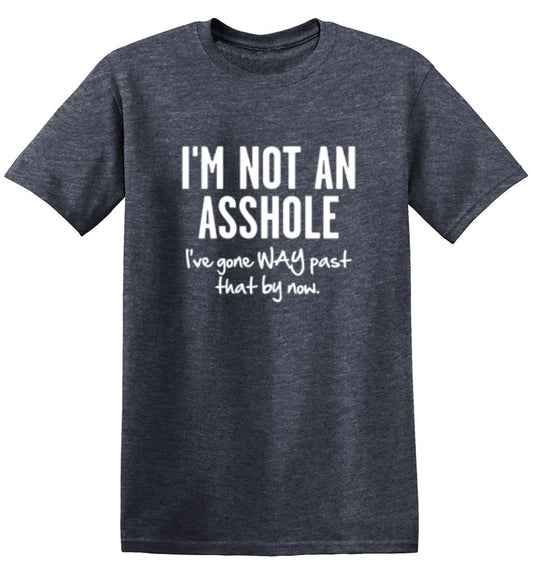 Funny T-Shirts design "I'm Not An Asshole I've Gone Way Past That By Now"