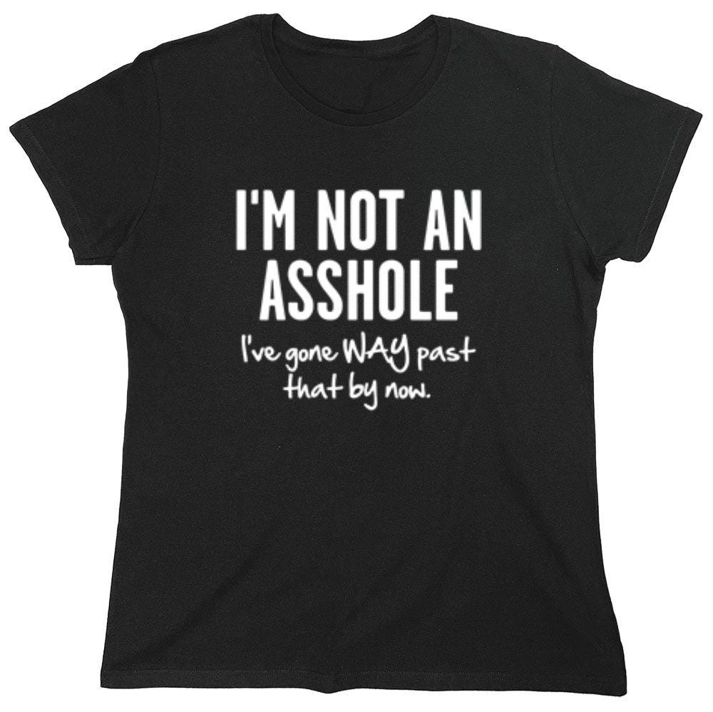 Funny T-Shirts design "I'm Not An Asshole I've Gone Way Past That By Now"