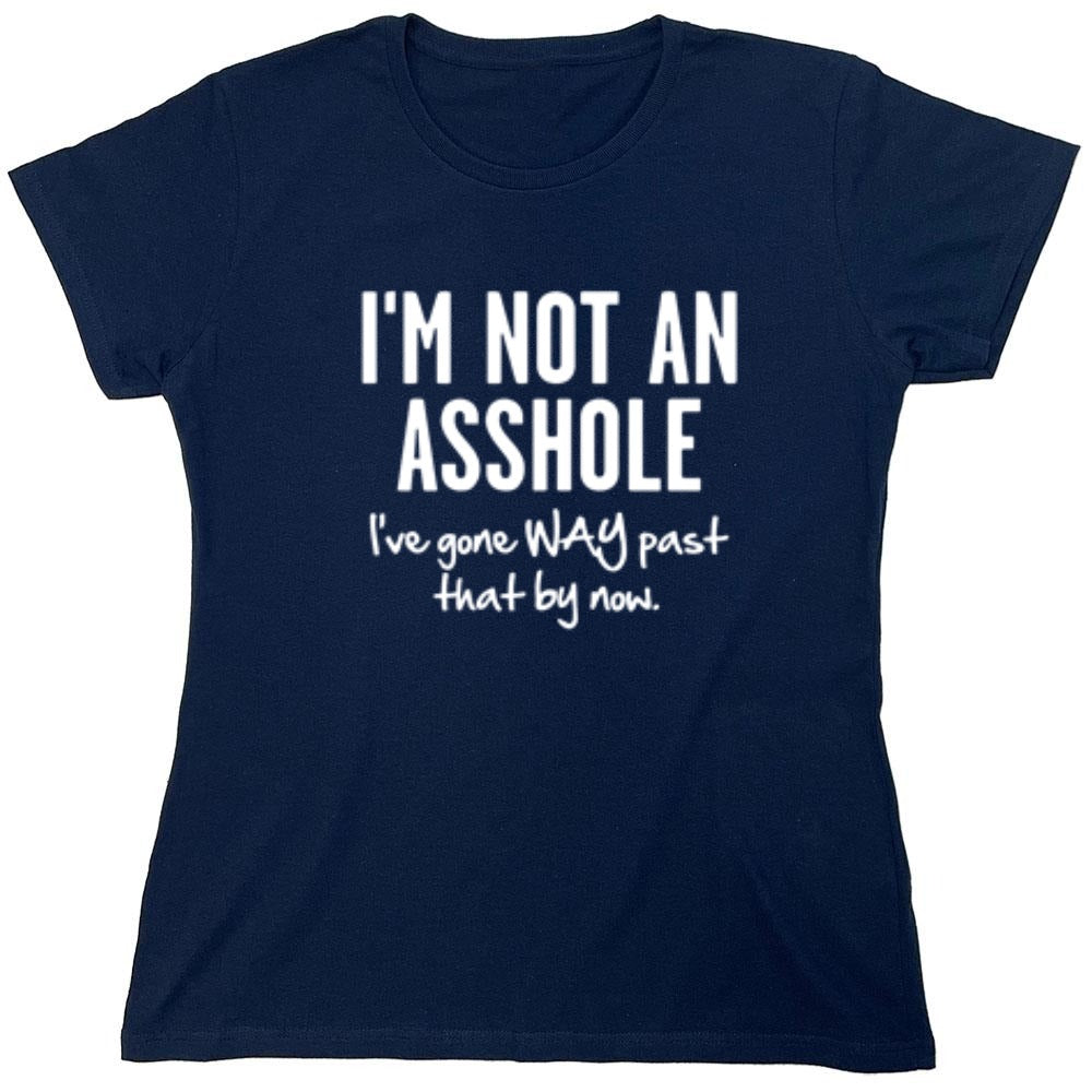 Funny T-Shirts design "I'm Not An Asshole I've Gone Way Past That By Now"
